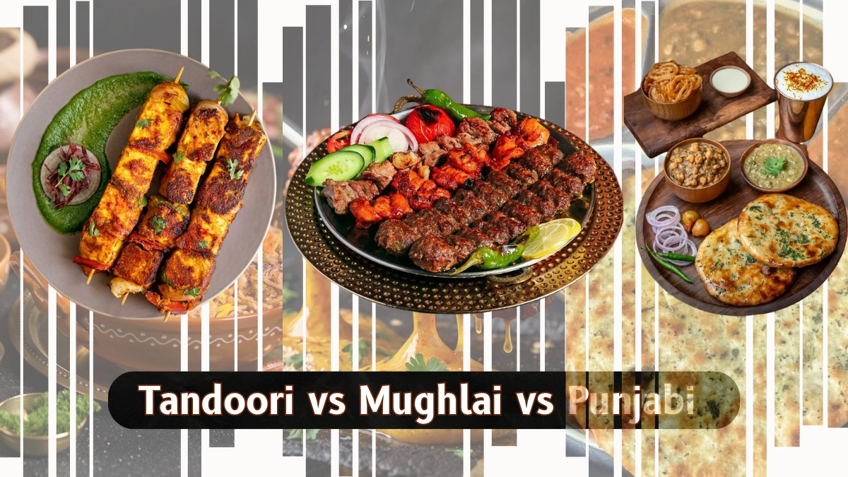 Tandoori vs Mughlai vs Punjabi Cuisine